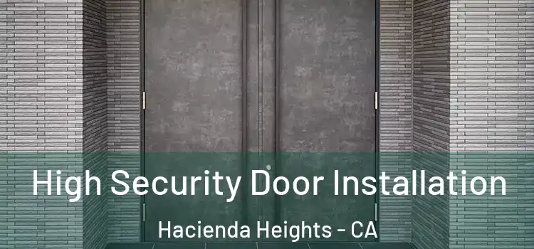 High Security Door Installation Hacienda Heights - CA